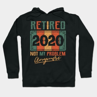 Retired 2020 not my problem anymore Hoodie